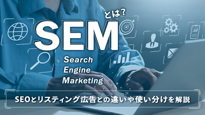 SEMとは？SEOとリスティング広告との違いや使い分けを解説